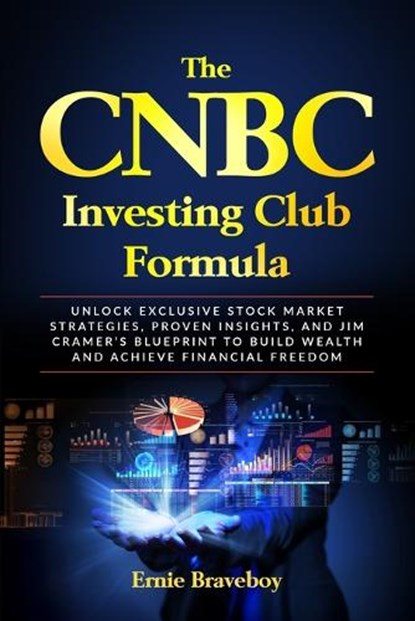 The CNBC Investing Club Formula: Unlock Exclusive Stock Market Strategies, Proven Insights, and Jim Cramer's Blueprint to Build Wealth and Achieve Fin, Ernie Braveboy - Paperback - 9798308919018