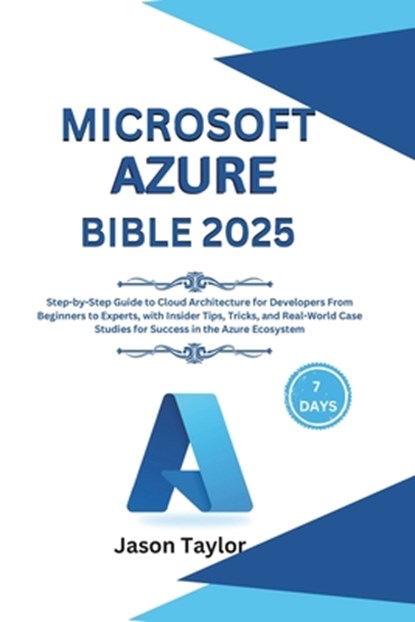 Microsoft Azure Bible: Step-by-Step Guide to Cloud Architecture for Developers From Beginners to Experts, with Insider Tips, Tricks, and Real, Jason Taylor - Paperback - 9798308983842