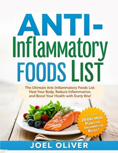 Anti-Inflammatory Foods List: The Ultimate Anti-Inflammatory Foods List: Heal Your Body, Reduce Inflammation, and Boost Your Health with Every Bite!, Joel Oliver - Paperback - 9798308998303