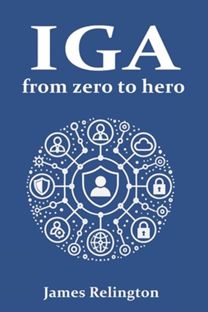 Identity Governance and Administration (IGA): From zero to hero, James Relington - Paperback - 9798309015856
