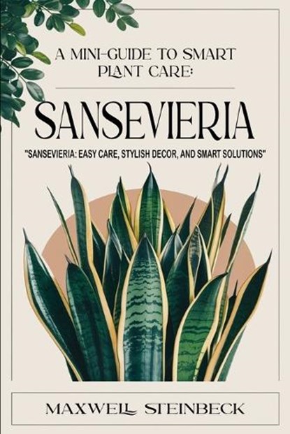 A mini-guide to smart plant care: Sansevieria, Maxwell Steinbeck - Paperback - 9798309023752