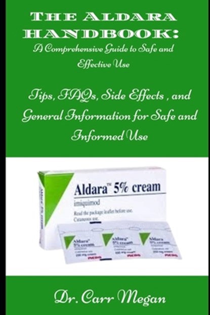 The Aldara Handbook: A Comprehensive Guide to Safe and Effective Use: Tips, FAQs, Side Effects, and General Information for Safe and Informed Use, Carr Megan - Paperback - 9798309052783