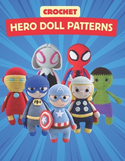 Crochet Hero Doll Patterns: Create Adorable Hero Dolls with Easy-to-Follow Crochet Patterns, Beginner-Friendly Patterns, Sapphire Stephens - Paperback - 9798309143023