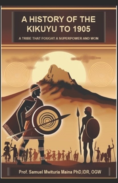 A History of the Kikuyu to 1905, Prof Samuel Mituria Maina PhD, IDr, OGW - Ebook - 9798309210527