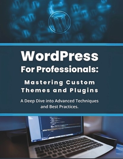 WordPress for Professionals: Mastering Custom Themes and Plugins: A Deep Dive into Advanced Techniques and Best Practices, R. Parvin - Paperback - 9798309301652