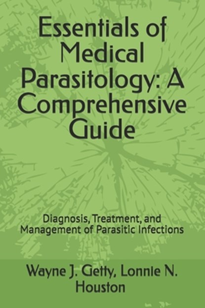 Essentials of Medical Parasitology: A Comprehensive Guide: Diagnosis, Treatment, and Management of Parasitic Infections, Lonnie N. Houston - Paperback - 9798309321674