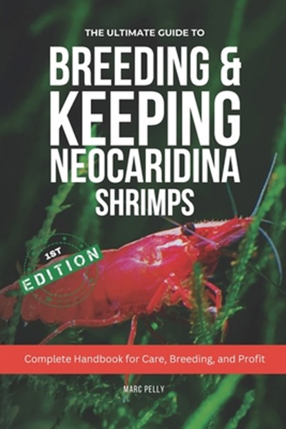 The Ultimate Guide to Breeding & Keeping Neocaridina Shrimps: Secret to Breeding Tons of Shrimps - Complete Handbook for Care, Breeding, and Profit, Jenson H. Middleton - Paperback - 9798309435357