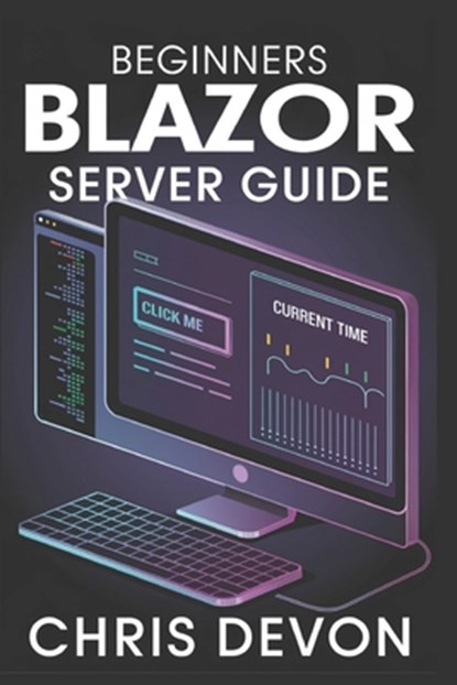 Beginners Blazor Server Guide, Chris Devon - Paperback - 9798309514779