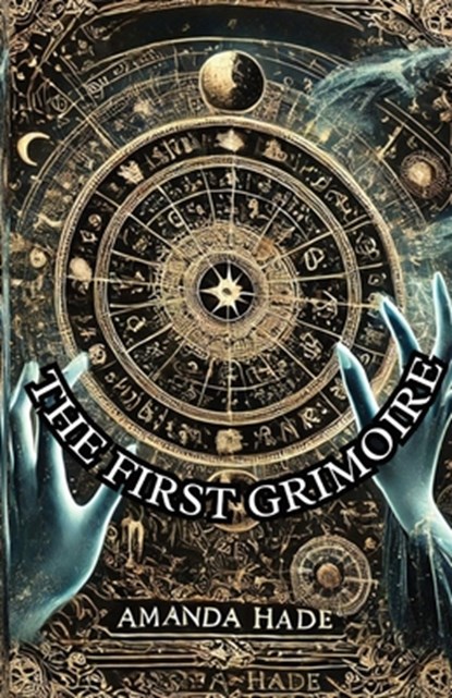 The First Grimoire: A Beginner's Guide to the World of Magic and Rituals, Amanda Hade - Paperback - 9798309614011