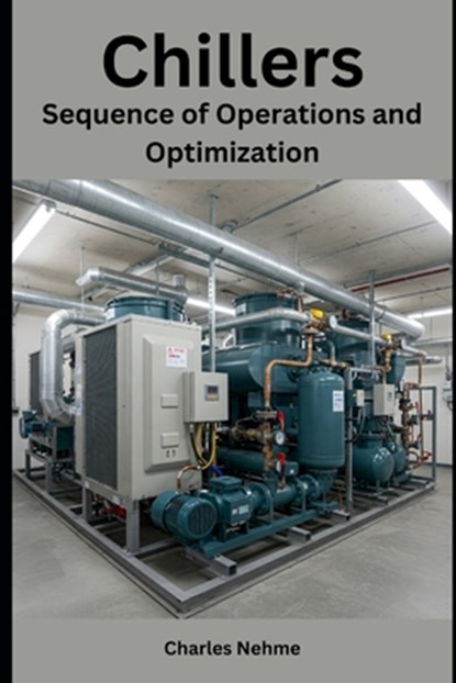 Chillers: Sequence of Operations and Optimization, Charles Nehme - Paperback - 9798309665334