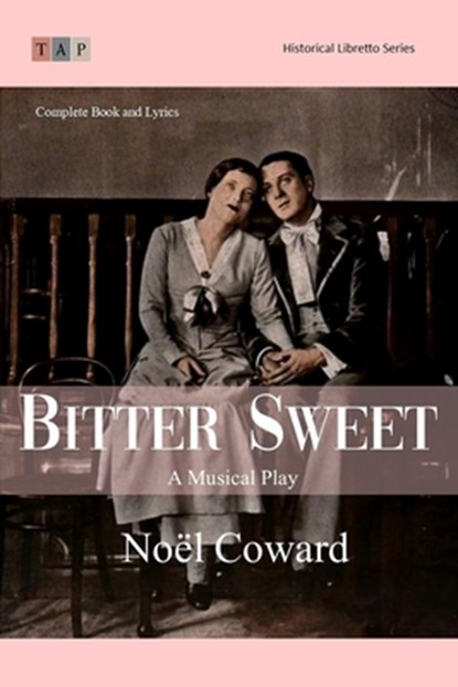 Bitter Sweet: A Musical Play: Complete Book and Lyrics (Historical Libretto Series), Noël Coward - Paperback - 9798309747382