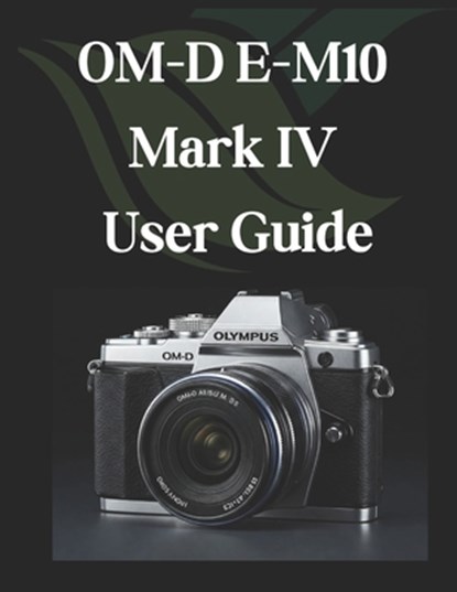 OM-D E-M10 Mark IV User Guide: From Beginner to Advanced Mastering the OM-D E-M10 Mark IV, Zoey Fortnite - Paperback - 9798309799763