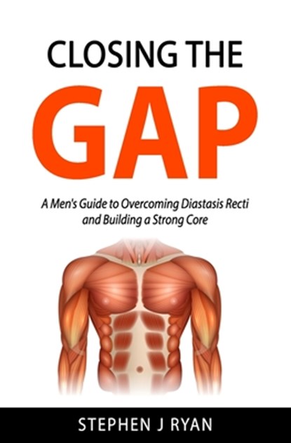 Closing the Gap: A Men's Guide to Overcoming Diastasis Recti and Building a Strong Core, Stephen J. Ryan - Paperback - 9798309831838
