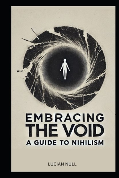 Embracing the Void A guide to Nihilism, Lucian Null - Paperback - 9798309913626