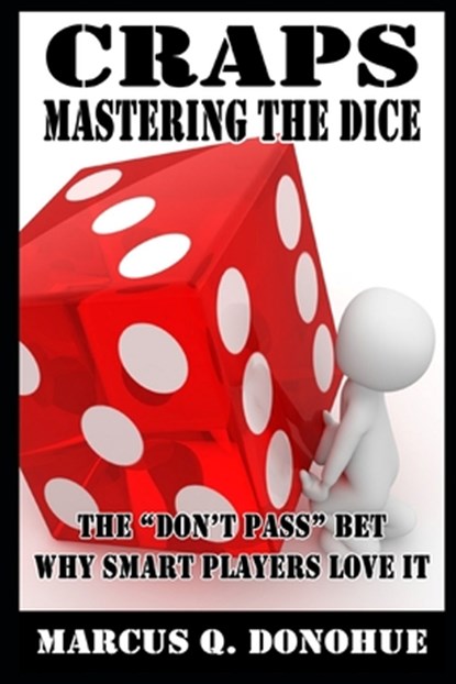 Craps Mastering the Dice: The "Don't Pass" bet: Why smart players love it, Marcus Q. Donohue - Paperback - 9798309953134
