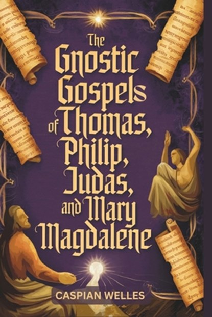 The Gnostic Gospels of Thomas, Phillip, Judas, and Mary Magdalene, Caspian Welles - Paperback - 9798309981403
