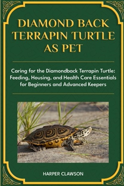 Diamondback Terrapin Turtle as Pet: Caring for the Diamondback Terrapin Turtle: Feeding, Housing, and Health Care Essentials for Beginners and Advance, Harper Clawson - Paperback - 9798310255616