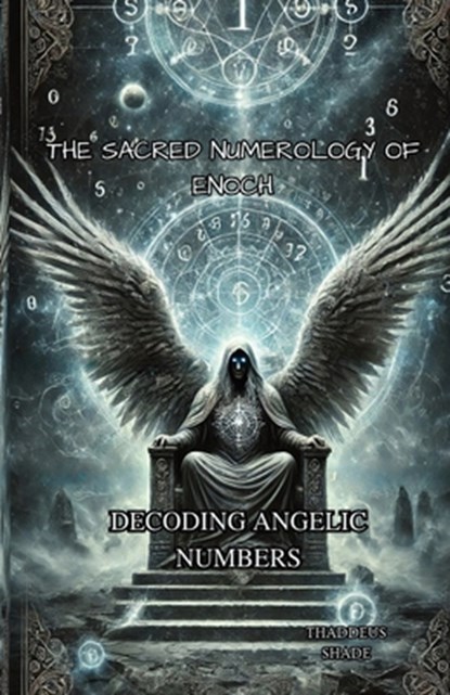 The Sacred Numerology of Enoch: Decoding Angelic Numbers, Thaddeus Shade - Paperback - 9798310289628