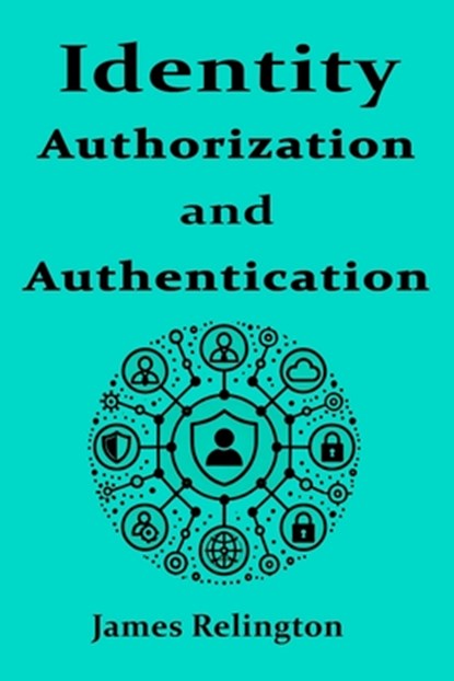 Identity Authentication and Authorization, James Relington - Paperback - 9798310467989