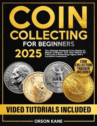 Coin Collecting for Beginners: The Ultimate Roadmap From Starter to Master Collector. Turn Your Passion for Coins into a Rewarding Legacy and a Lucrat, Orson Kane - Paperback - 9798310540019