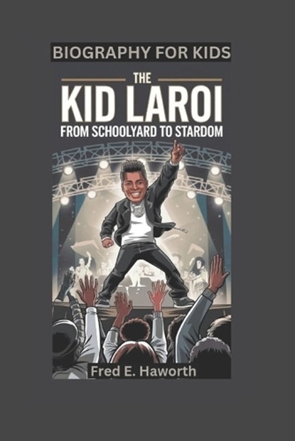 The Kid Laroi: From Schoolyard to Stardom- Biography For Kids, Fred E. Haworth - Paperback - 9798310555372