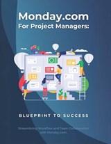 Monday.com for Project Managers: Blueprint to Success: Streamlining Workflow and Team Collaboration with Monday.com - R. Parvin - 9798310604520