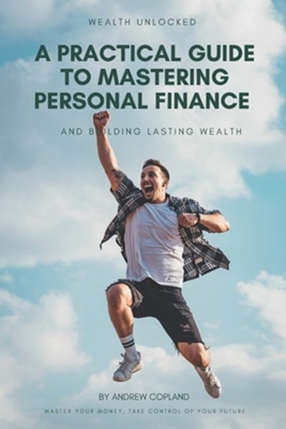 A Practical Guide to Mastering Personal Finance and Building Lasting Wealth, Andrew Copland - Paperback - 9798310632776