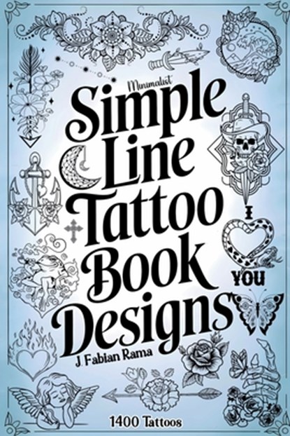 Minimalist Line Tattoos: A Collection of 1400 Elegant & Simple Tattoo Designs for Beginners, Artists, Professionals, and Amateurs Tattoo Coffee Table, J. Fabian Rama - Paperback - 9798310928787