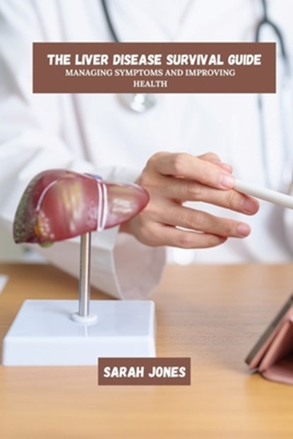 The Liver Disease Survival Guide: Managing Symptoms And Improving Health, Sarah Jones - Paperback - 9798310981461