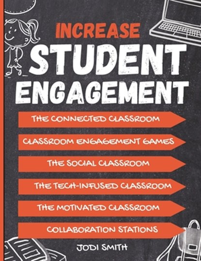 Increase Student Engagement: The Complete Guide to Creating a Highly Engaged Classroom: Incorporate Classroom Engagement Games, Educational Technology, Jodi Smith - Paperback - 9798311054171