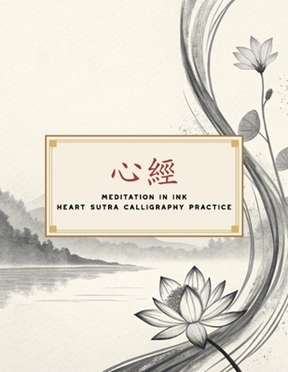 Meditation in Ink - Heart Sutra Calligraphy Practice: A Mindful Journey Through Calligraphy and Buddhist Wisdom, Wei-Jung Chen - Paperback - 9798311069892