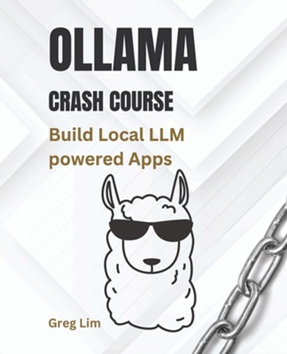 Ollama Crash Course: Build Local LLM powered Apps, Greg Lim - Paperback - 9798311074919