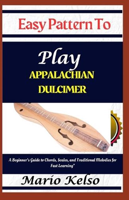 Easy Pattern To Play Appalachian dulcimer: A Beginner's Guide to Chords, Scales, and Traditional Melodies for Fast Learning", Mario Kelso - Paperback - 9798311113397