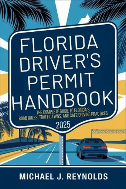 Florida Drivers Permit Handbook 2025: The Complete Guide to Florida's Road Rules, Traffic Laws, and Safe Driving Practices, Michael J Reynolds - Paperback - 9798311242332