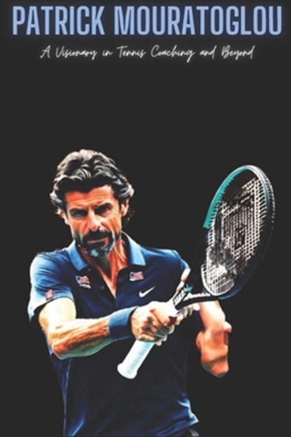 Patrick Mouratoglou: A Visionary in Tennis Coaching and Beyond, Pm Press - Paperback - 9798311333047
