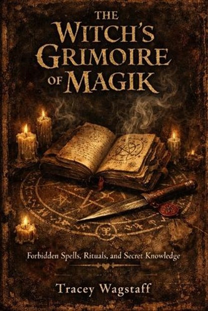 The Witch's Grimoire of Magik: Forbidden Spells, Rituals, and Secret Knowledge, Tracey Wagstaff - Paperback - 9798311425537