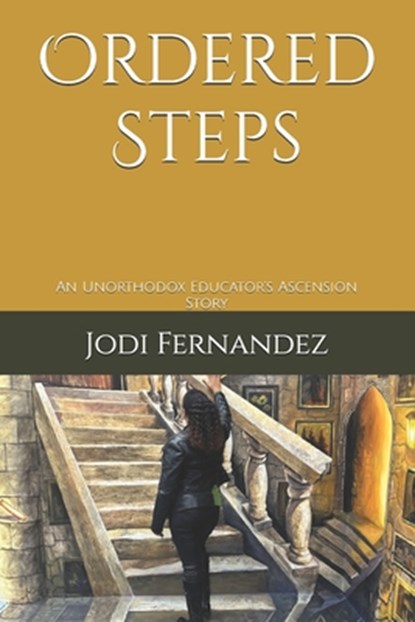 Ordered Steps: An Unorthodox Educator's Ascension Story, Jodi Fernandez - Paperback - 9798311429863