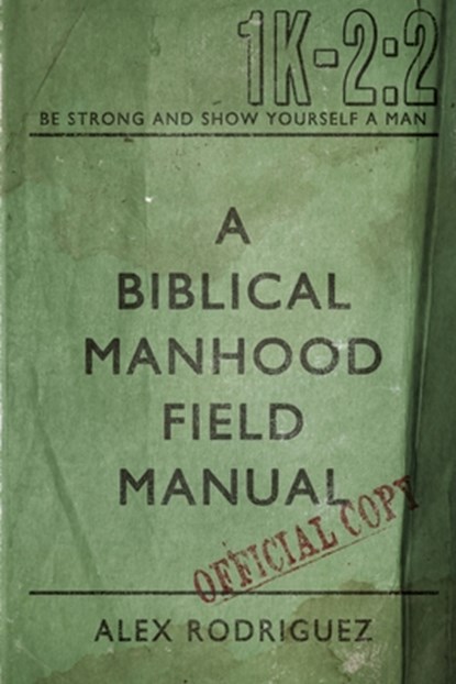 A Biblical Manhood Field Manual, Alex A. Rodriguez - Paperback - 9798311444651