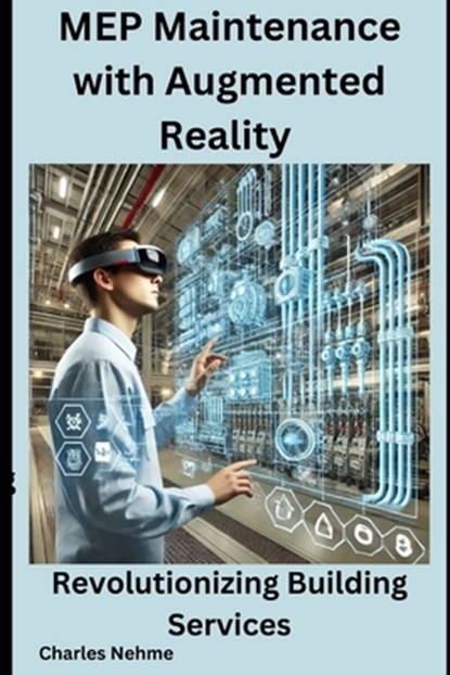 MEP Maintenance with Augmented Reality: Revolutionizing Building Services, Charles Nehme - Paperback - 9798311452397