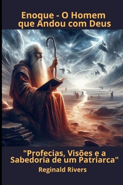 Enoque - O Homem que Andou com Deus: "Profecias, Visões e a Sabedoria de um Patriarca", Reginald Rivers - Paperback - 9798311532556