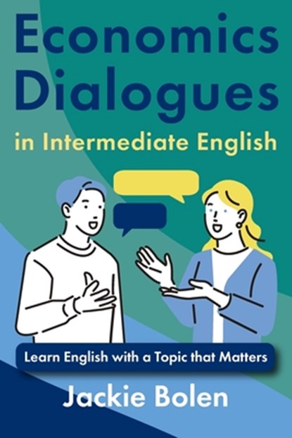 Economics Dialogues in Intermediate English: Learn English with a Topic that Matters, Jackie Bolen - Paperback - 9798311546249