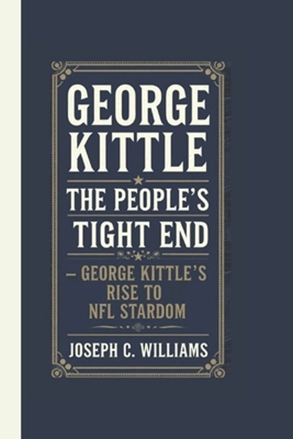 George kittle: The People's Tight End: George Kittle's Rise to NFL Stardom, Joseph C. Williams - Paperback - 9798311579360