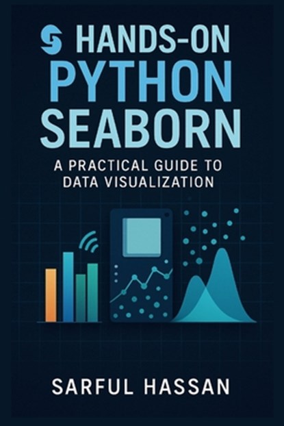 Hands-On Python Seaborn: A Practical Guide to Data Visualization, Sarful Hassan - Paperback - 9798311592857