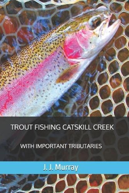 Trout Fishing Catskill Creek: With Important Tributaries, J. J. Murray - Paperback - 9798311622134