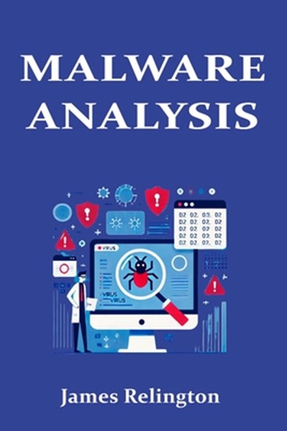 Malware Analysis in Cybersecurity: The complete guide, James Relington - Paperback - 9798311647564