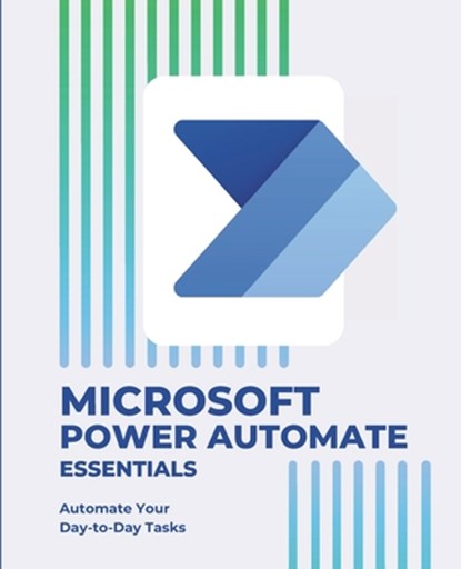 Microsoft Power Automate Essentials: Automate Your Day-to-Day Tasks, Kiet Huynh - Paperback - 9798311689588