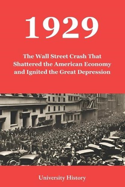 1929: The Wall Street Crash That Shattered the American Economy and Ignited the Great Depression, University History - Paperback - 9798311728003