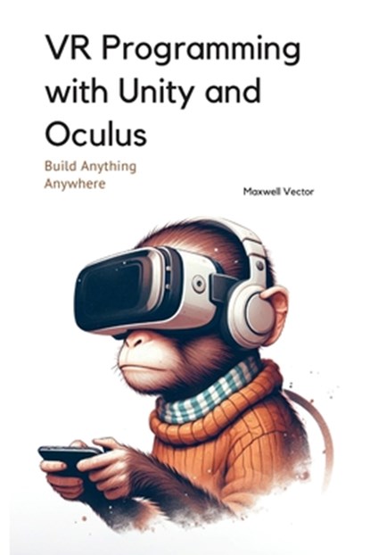 VR Programming with Unity and Oculus: With Full C# Code, Maxwell Vector - Paperback - 9798311791076