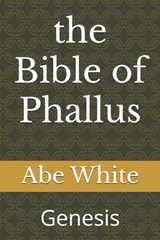 The Bible of Phallus: Genesis - Abe White - 9798311865395