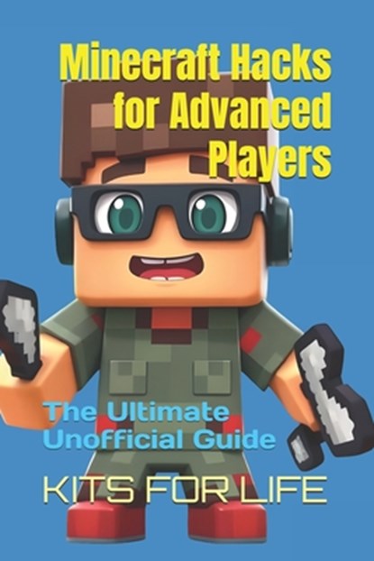 Minecraft Hacks for Advanced Players: The Ultimate Unofficial Guide: Master Hidden Tricks, PvP Tactics, and Pro-Level Strategies, Kits for Life - Paperback - 9798311870108